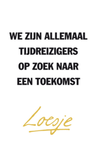 We zijn allemaal tijdreizigers op zoek naar een toekomst - Loesje