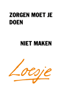 Zorgen moet je doen, niet maken - Loesje