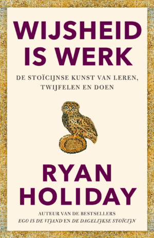 Wijsheid is werk - Ryan Holiday