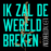 Ik zal de wereld breken