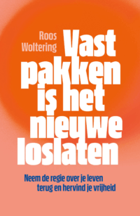 Vastpakken is het nieuwe loslaten - Roos Woltering