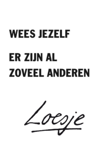 Wees jezelf, er zijn al zoveel anderen - Loesje