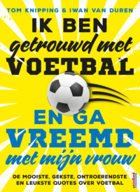 Ik ben getrouwd met voetbal en ga vreemd met mijn vrouw - Tom Knipping, Iwan van Duren