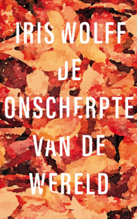 De onscherpte van de wereld - Iris Wolff