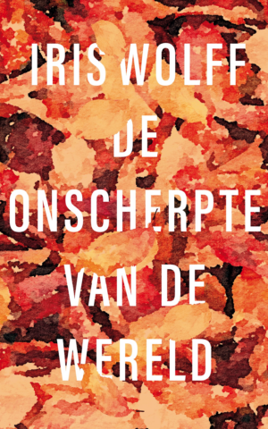 De onscherpte van de wereld - Iris Wolff