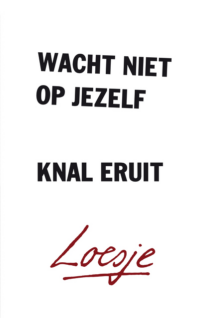 Wacht niet op jezelf, knal eruit - Loesje